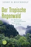 Der Tropische Regenwald: Die &Ouml;kobiologie des artenreichsten Naturraums der Erde - Josef H. Reichholf