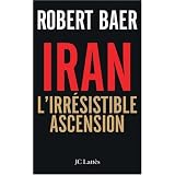 Iran : L'irr�sistible ascensionpar Robert Baer