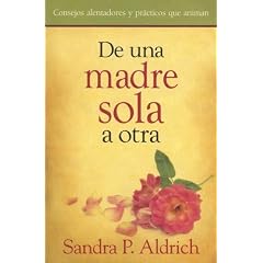 De una Madre Sola a Otra/ From One Single Mother to Another: Heart-lifting Encouragement and Practical Advice (Spanish Edition)