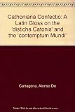 Cathoniana confectio : a Latin gloss on the Disticha Catonis and the Contemptum mundi