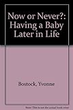 Now or never? : having a baby later in life