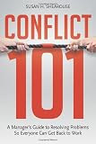 Conflict 101: A Managers Guide to Resolving Problems So Everyone Can Get Back to Work