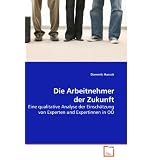 Die Arbeitnehmer der Zukunft: Eine qualitative Analyse der Einsch�tzung von Experten und Expertinnen in O�von "Dominik Hussak"