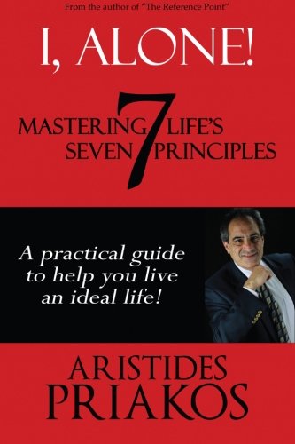 I, Alone! Mastering Life's Seven Principles: A practical guide to help you lead an ideal life., by Aristides Priakos