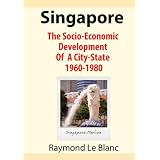 Singapore. The Socio-Economic Development Of A City-State: 1960-1980 ~ Raymond Le Blanc