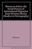 Return to Aztlan : the social process of international migration from Western Mexico