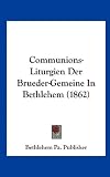 Communions-Liturgien Der Brueder-Gemeine in Bethlehem (1862) - Pa Publisher Bethlehem Pa Publisher