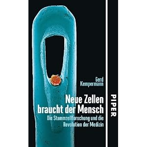 Neue Zellen braucht der Mensch: Die Stammzellforschung und die Revolution der Medizin Neue Zellen braucht der Mensch: Die Stammzellforschung und die Revolution der Medizin