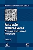 False twist textured yarns : principles, processes and applications