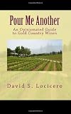 Pour Me Another: An Opinionated Guide to Gold Country Wines 2011