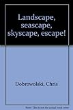 Landscape, seascape, skyscape, escape!