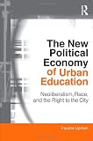 The New Political Economy of Urban Education: Neoliberalism, Race, and the Right to the City (Critical Social Thought)