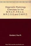 Diagnostic radiology exercises : for the MRCP, FRCS, MRCOG and DMRD