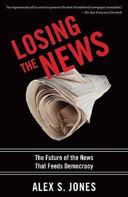 Losing the News: The Uncertain Future of the News That Feeds Democracy   [LOSING THE NEWS] [Paperback]