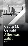 Alles was z&auml;hlt - Georg M. Oswald
