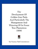 Search : The Development Of Golden Gate Park: And Particularly The Management And Thinning Of Its Forest Tree Plantations (1886)