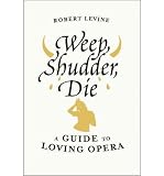 Produkt-Bild: (WEEP, SHUDDER, DIE: A GUIDE TO LOVING OPERA) BY LEVINE, ROBERT(AUTHOR)Hardcover Jun-2011