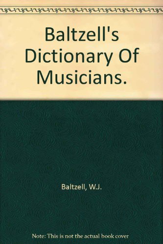 Baltzell's dictionary of musicians: Containing concise biographical sketches of musicians of the past and present with the pronunciation of foreign names