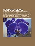 Diáspora cubana: Cubano-mexicanos, Cubanos-estadounidenses, Balsero, George A. Romero, José Canseco, Cameron Diaz, Christina Milian (Spanish Edition)