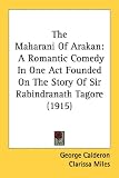 The Maharani of Arakan: A Romantic Comedy in One Act Founded on the Story of Sir Rabindranath Tagore (1915)