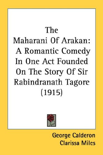 The Maharani of Arakan: A Romantic Comedy in One Act Founded on the Story of Sir Rabindranath Tagore (1915)