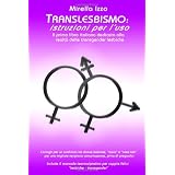 Translesbismo: Istruzioni per l'uso - Il primo libro italiano dedicato alla realt� delle transgender lesbiche.di Mirella Izzo