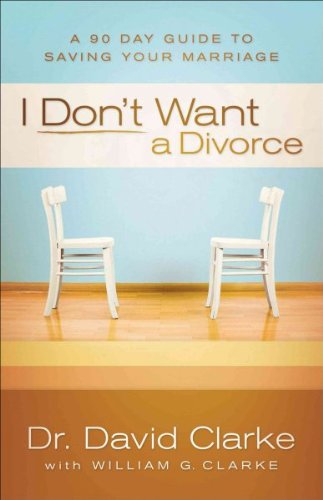 I Don't Want a Divorce: A 90 Day Guide to Saving Your Marriage [ I DON'T WANT A DIVORCE: A 90 DAY GUIDE TO SAVING YOUR MARRIAGE BY Clarke, David ( Author ) Apr-05-2012