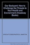 Our backyard : how to challenge the threats to your health and environment