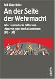 An der Seite der Wehrmacht: Hitlers ausl�ndische Helfer beim "Kreuzzug gegen den Bolschewismus" 1941-1945 - Rolf-Dieter M�ller