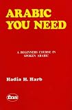 Arabic You Need: A Beginners Course in Spoken Arabic
