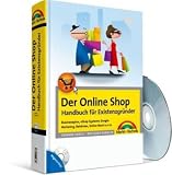 Der Online-Shop - Handbuch für Existenzgründer - Business-Plan, eShop-Systeme, ePayment, Behörden, Online-Recht, Marketing u.v.m
