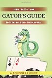 Gator's Guide to Texas Hold'em 4 the Play-yaa.: A Beginners Guide