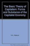 The basic theory of capitalism : the forms and substance of the capitalist economy