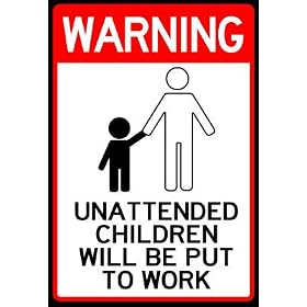 Unattended Children Will Be Put To Work Funny Sign Poster - 11x17