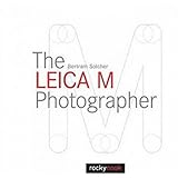 The Leica M Photographer: Photographing with Leica's Legendary Rangefinder Cameras