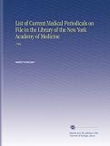 List of Current Medical Periodicals on File in the Library of the New York Academy of Medicine: 1904