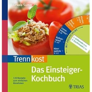 Trennkost - Das Einsteiger-Kochbuch: 120 Rezepte zum einfachen Abnehmen. Mit Drehscheibe