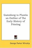 Gutenberg to Plantin an Outline of The Early History of Printing