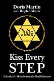 Kiss Every Step: A Survivor's Memoir from the Nazi Holocaust