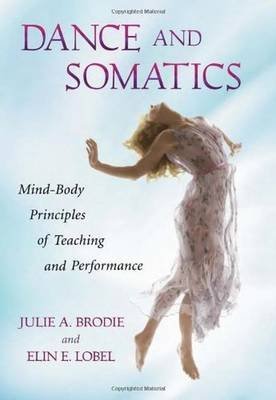 [Dance and Somatics: Mind-Body Principles of Teaching and Performance] (By: Julie A. Brodie) [published: July, 2012]