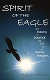 Spirit of the Eagle: How Keeping a Journal Will Lift You to Greater Heights
