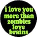 I LOVE YOU MORE THAN ZOMBIES LOVE BRAINS 1.25" Magnet