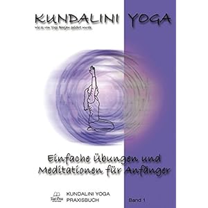 Kundalini Yoga Praxisbuch Band 1: Einfache Übungsreihen und Meditationen für Anfänger