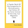 A Popular Sketch Of Electromagnetism Or Electrodynamics: And Outlines Of The Parent Sciences Of Electricity And... by Francis Watkins
