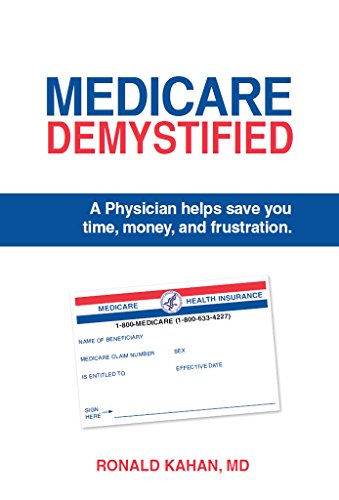 Medicare Demystified: A Physician Helps Save You Time, Money, and Frustration.