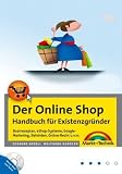 Der Online-Shop - Handbuch f�r Existenzgr�nder - Business-Plan, eShop-Systeme, ePayment, Beh�rden, Online-Recht, Marketing u.v.m