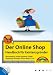 Der Online-Shop - Handbuch für Existenzgründer - Business-Plan, eShop-Systeme, ePayment, Behörden, Online-Recht, Marketing u.v.m