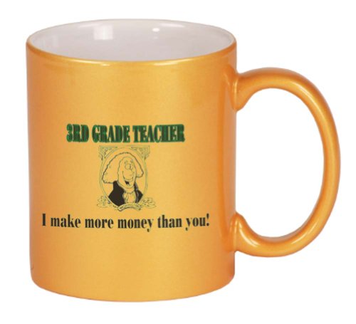 3RD GRADE TEACHER I make more money than you! Coffee Mug Metallic Gold 11 oz