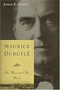 Maurice Durufle: The Man and His Music (Eastman Studies in Music) (Eastman Studies in Music)