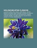 Violonchelistas CL Sicos: Luigi Boccherini, Pau Casals, Jordi Savall, V Ctor Mirecki Larramat, Daniil Shafran, Jacques Offenbach: Luigi Boccherini, ... Carlos Prieto Jacqué, Yo-Yo Ma, José Bragato